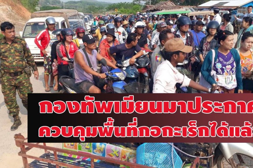 กองทัพเมียนมาประกาศควบคุมพื้นที่กอกะเร็กได้แล้ว